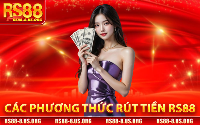 Rút Tiền RS88 – Giao Dịch An Toàn, Chính Xác 100% 2 Các Phương Thức Rút Tiền RS88
